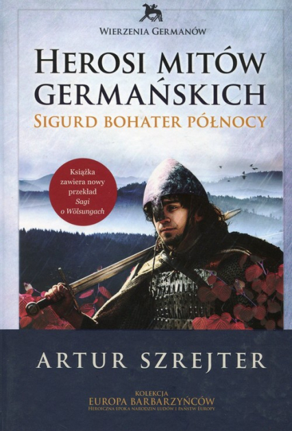 Wierzenia Germanów Herosi mitów germańskich Tom 2 Sigurd bohater północy - Artur Szrejter | okładka