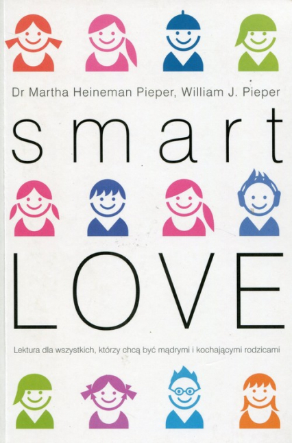 Smart Love Wszechstronny poradnik jak zrozumieć, wychować i cieszyć się swoim dzieckiem - Heineman-Pieper Martha, Pieper William J. | okładka
