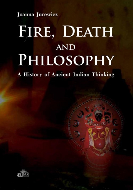 Fire Death and Philosophy A History of Ancient Indian Thinking - Joanna Jurewicz | okładka