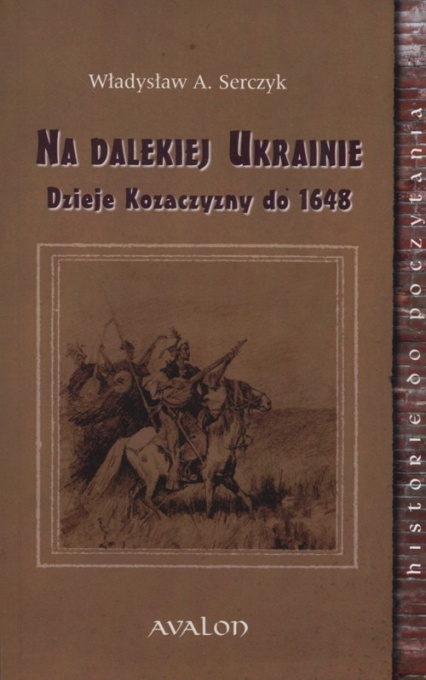 Na dalekiej Ukrainie Dzieje Kozaczyzny do 1648 - Serczyk Władysław A. | okładka
