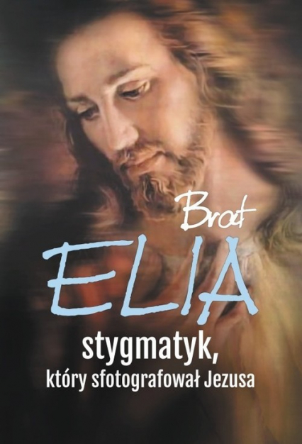 Brat Elia Stygmatyk który sfotografował Jezusa - Marta Wielek | okładka