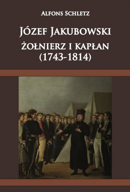 Józef Jakubowski żołnierz i kapłan (1743-1814) - Alfons Schletz | okładka