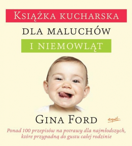 Książka kucharska dla maluchów i niemowląt Ponad 100 łatwych do zrealizowania przepisów, które przypadną do gustu całej rodzinie - Gina Ford | okładka
