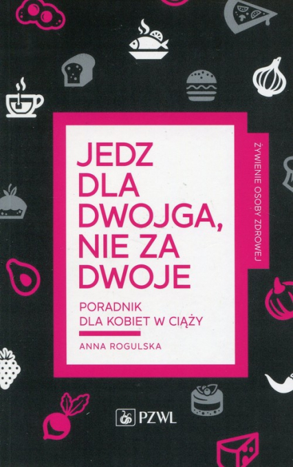 Jedz dla dwojga nie za dwoje Poradnik dla kobiet w ciąży - Anna Rogulska | okładka