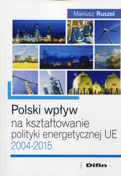 Polski wpływ na kształtowanie polityki energetycznej UE 2004-2015 - Ruszel Mariusz | okładka