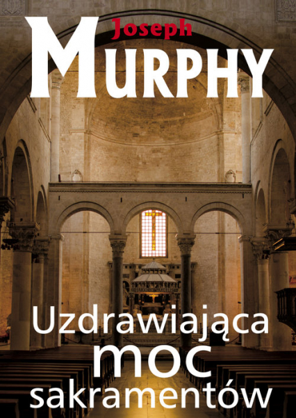 Uzdrawiająca moc sakramentów - Joseph Murphy | okładka