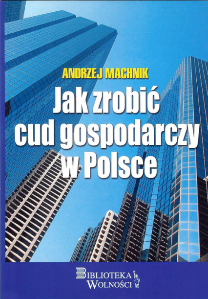 Jak zrobić cud gospodarczy w Polsce - Andrzej Machnik | okładka