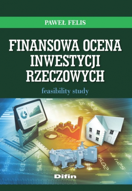 Finansowa ocena inwestycji rzeczowych Feasibility study - Felis Paweł | okładka