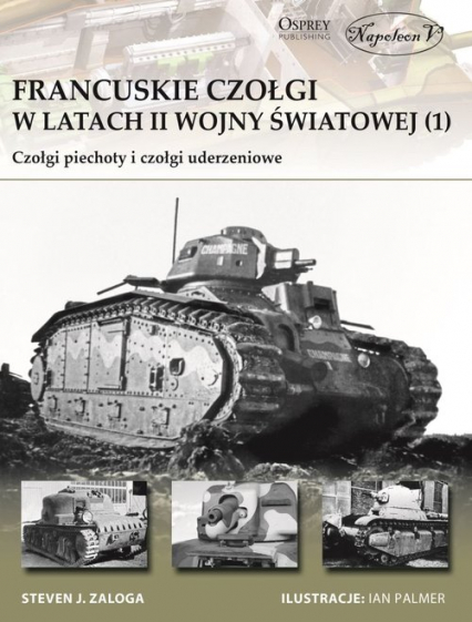 Francuskie czołgi w latach II wojny światowej 1 Czołgi piechoty i czołgi uderzeniowe - Zaloga Steven J. | okładka