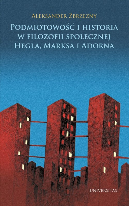 Podmiotowość i historia w filozofii społecznej Hegla, Marksa i Adorna - Aleksander Zbrzezny | okładka