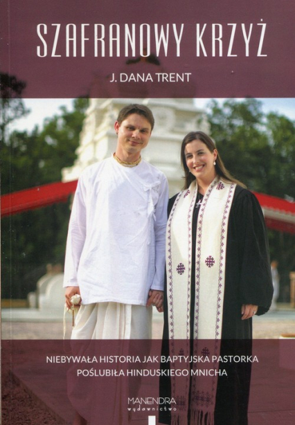 Szafranowy Krzyż Niebywała historia jak baptyjska pastorka poślubiła hinduskiego mnicha - Trent Dana J. | okładka