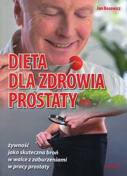 Dieta dla zdrowia prostaty żywność jako skuteczna broń w walce z zaburzeniami w pracy prostaty - Jan Kosowicz | okładka