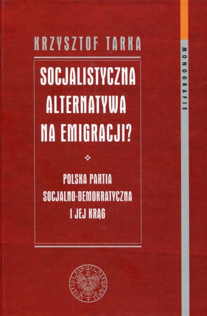 Socjalistyczna alternatywa na emigracji Polska Partia Socjalno-Demokratyczna i jej krąg - Krzysztof Tarka | okładka