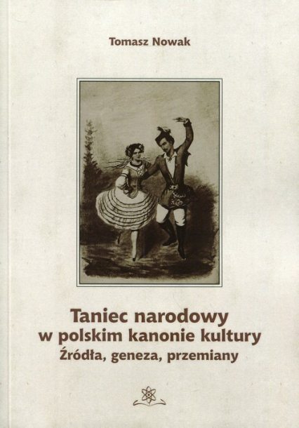 Taniec narodowy w polskim kanonie kultury Źródła, geneza, przemiany - Tomasz Nowak | okładka