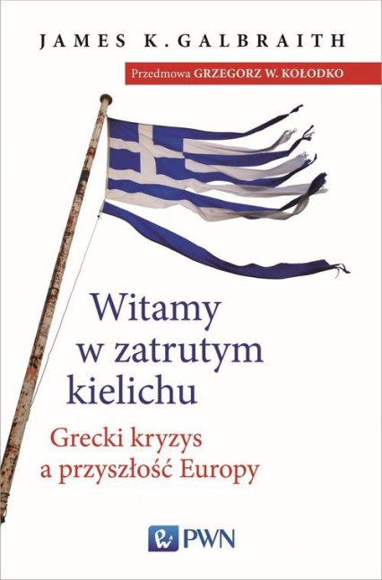Witamy w zatrutym kielichu Grecki kryzys a przyszłość Europy - Galbraith James K. | okładka