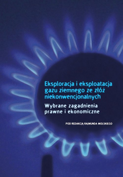 Eksploracja i eksploatacja gazu ziemnego ze złóż niekonwencjonalnych Wybrane zagadnienia prawne i ekonomiczne -  | okładka