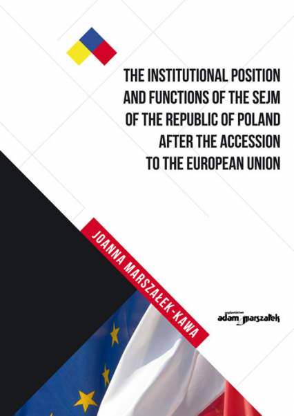 The Institutional Position and Functions of the Sejm of the Republic of Poland after the Accession to the European Union - Joanna Marszałek-Kawa | okładka