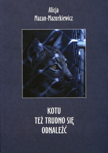 Kotu też trudno się odnaleźć - Alicja Mazan-Mazurkiewicz | okładka