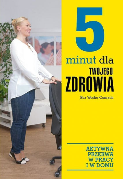 5 minut dla twojego zdrowia Aktywna przerwa w pracy i w domu - Eva Wosko-Conrads | okładka