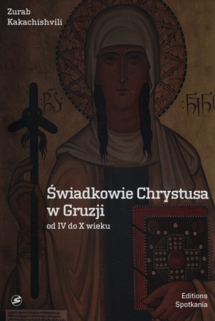 Świadkowie Chrystusa w Gruzji od IV do X wieku - Zurab Kakachishvili | okładka