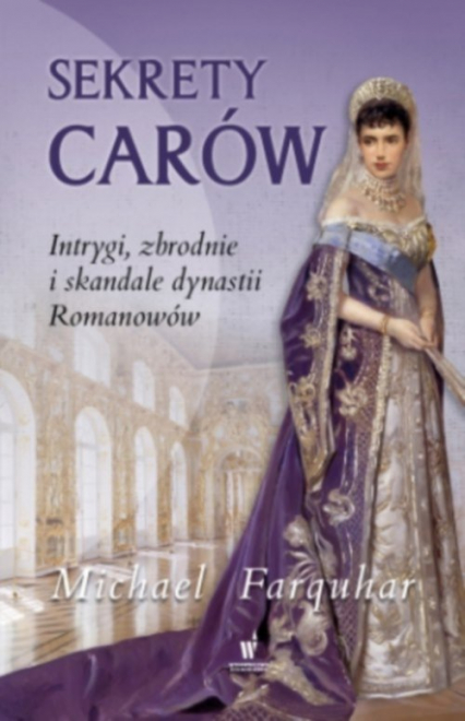 Sekrety carów Intrygi zbrodnie i skandale dynastii Romanowów - Michael Farquhar | okładka