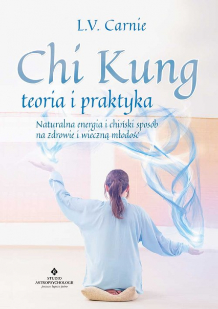Chi Kung teoria i praktyka Naturalna energia i chiński sposób na zdrowie i wieczną młodość - Carnie L. V. | okładka