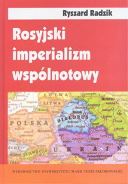 Rosyjski imperializm wspólnotowy Trójjedyny naród ruski w badaniach socjologicznych - Radzik Ryszard | okładka