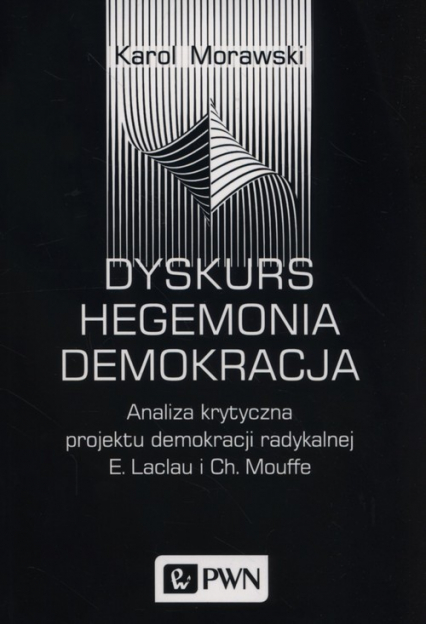 Dyskurs Hegemonia Demokracja Analiza krytyczna projektu demokracji radykalnej E. Laclau i Ch. Mouffe - Morawski Karol | okładka