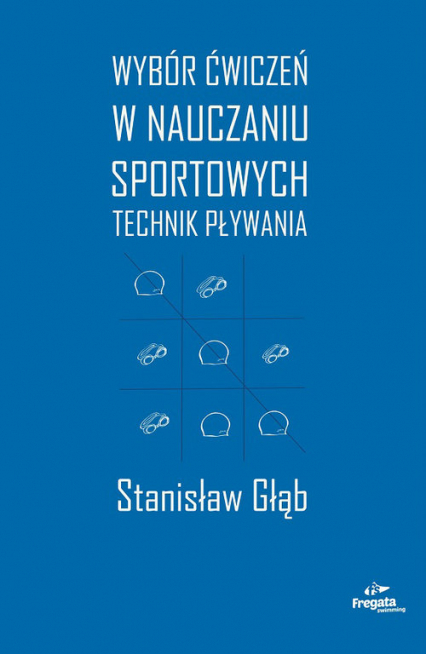 Wybór ćwiczeń w nauczaniu sportowych technik pływania - Stanisław Głąb | okładka
