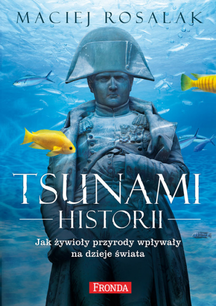 Tsunami historii jak żywioły pryrody wpływały na historię powszechną - Maciej Rosalak | okładka