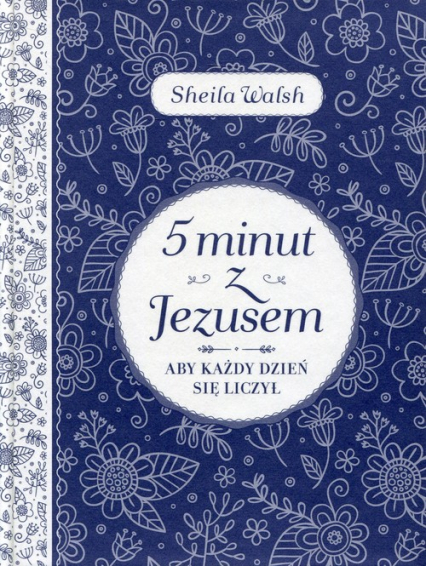 5 minut z Jezusem Aby każdy dzień się liczył - Sheila Walsh | okładka