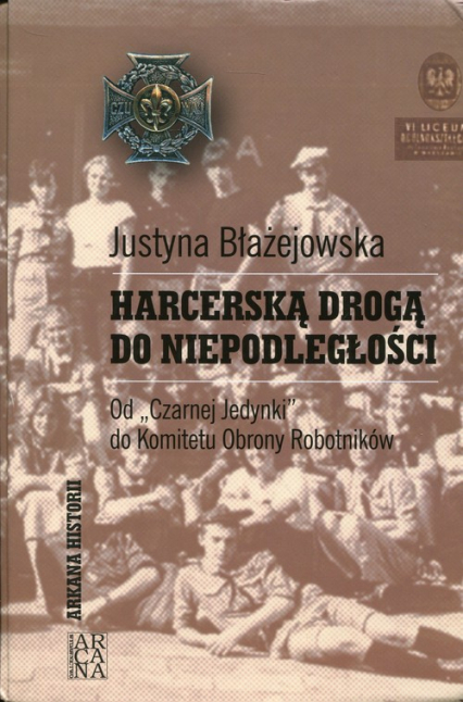 Harcerską drogą do niepodległości od Czarnej Jedynki do Komitetu Obrony Robotników - Justyna Błażejowska | okładka