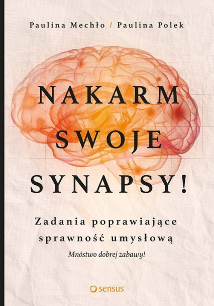 Nakarm swoje synapsy! Zadania poprawiające sprawność umysłową - Mechło Paulina, Polek Paulina | okładka