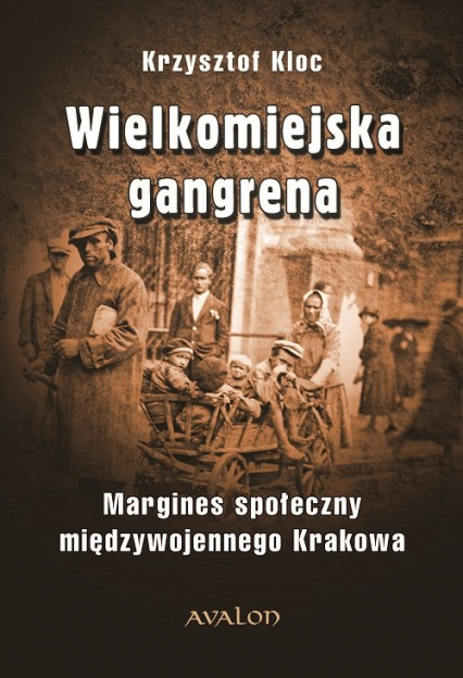Wielkomiejska gangrena Margines społeczny międzywojennego Krakowa. - Krzysztof Kloc | okładka