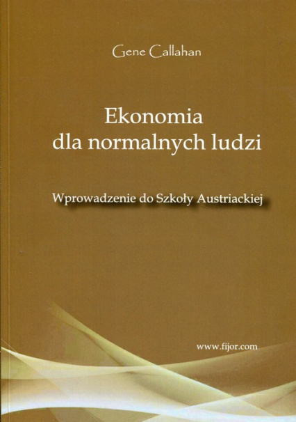 Ekonomia dla normalnych ludzi Wprowadzenie do Szkoły Austriackiej - Gene Callahan | okładka