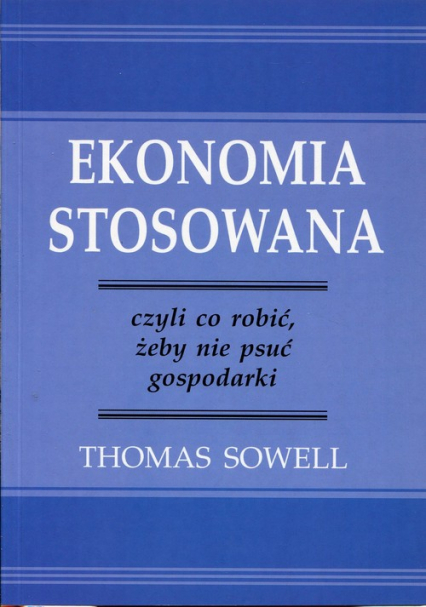 Ekonomia stosowana czyli co robić, żeby nie psuć gospodarki - Thomas Sowell | okładka