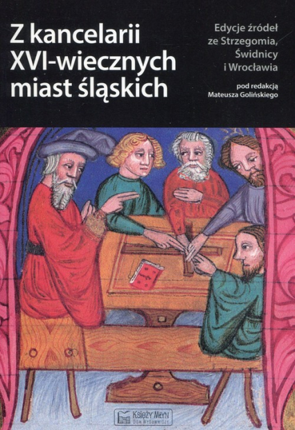 Z kancelarii XVI-wiecznych miast śląskich Edycje źródeł ze Strzegomia, Świdnicy i Wrocławia -  | okładka