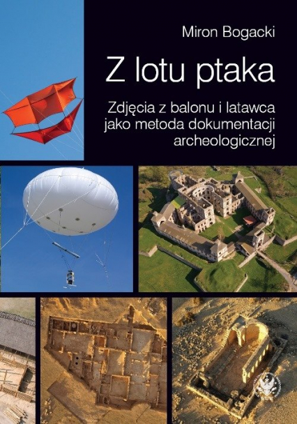 Z lotu ptaka Zdjęcia z balonu i latawca jako metoda dokumentacji archeologicznej - Miron Bogacki | okładka