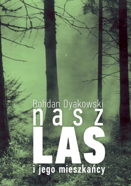 Nasz las i jego mieszkańcy - Bohdan Dyakowski | okładka