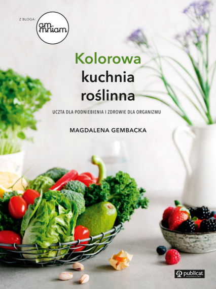 Kolorowa kuchnia roślinna Uczta dla podniebienia i zdrowie dla organizmu - Magdalena Gembacka | okładka