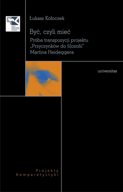 Być, czyli mieć Próba transpozycji projektu "Przyczynków do filozofii" Martina Hedeggera - Łukasz Kołoczek | okładka