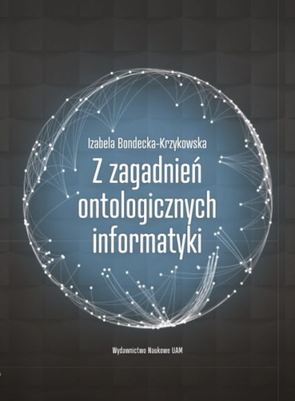 Z zagadnień ontologicznych informatyki - Izabela Bondecka-Krzykowska | okładka