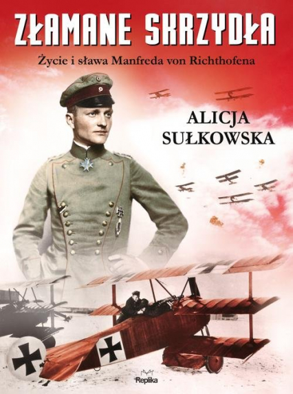 Złamane skrzydła Życie i sława Manfreda von Richthofena - Alicja Sułkowska | okładka