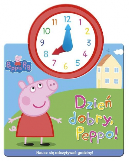 Świnka Peppa Jak w zegarku Dzień dobry, Peppo! -  | okładka