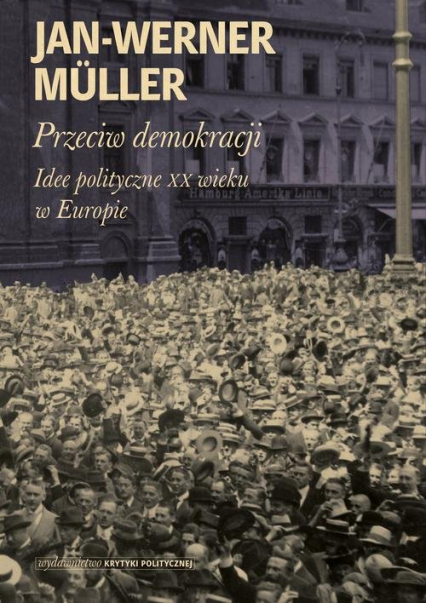 Przeciw  demokracji Idee polityczne XX wieku w Europie - Jan-Werner Muller | okładka