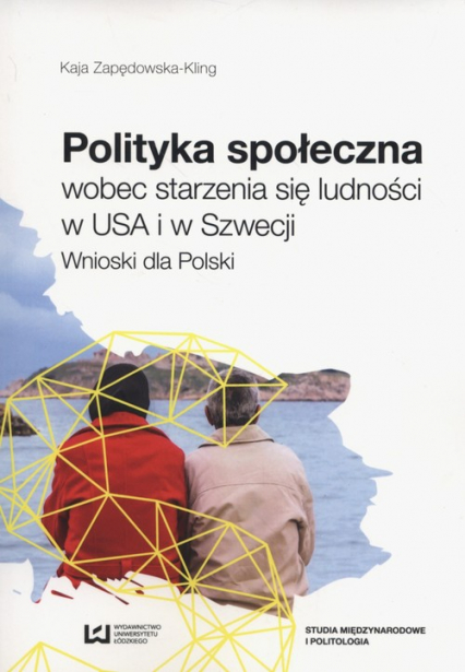 Polityka społeczna wobec starzenia się ludności w USA i w Szwecji Wnioski dla Polski - Kaja Zapędowska-Kling | okładka
