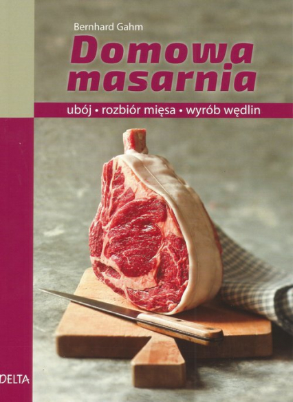 Domowa masarnia ubój, rozbiór mięsa, wyrób wędlin - Bernhard Gahm | okładka