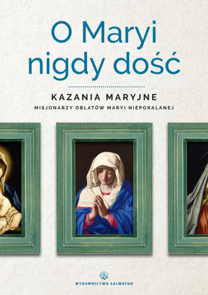 O Maryi nigdy dość Kazania maryjne misjonarzy oblatów Maryi Niepokalanej -  | okładka