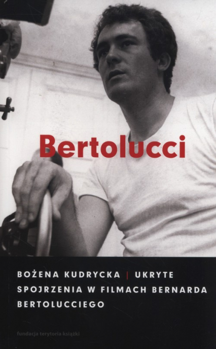 Ukryte spojrzenia w filmach Bernarda Bertolucciego - Bożena Kudrycka | okładka