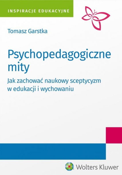Psychopedagogiczne mity Jak zachować naukowy sceptycyzm w edukacji i wychowaniu? - Tomasz Garstka | okładka